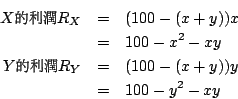 \begin{eqnarray*}
X \mbox{{\MbQ\char 237}\hskip 0.0pt plus0.2pt minus0.1pt{\MaQ...
...minus0.1pt{\MgQ\char 226}} R_Y &=&(100-(x+y))y\\
&=&100-y^2-xy
\end{eqnarray*}