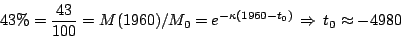 \begin{displaymath}
43\% = \frac{43}{100} = M(1960)/M_0 = e^{-\kappa (1960-t_0)}
  \Rightarrow   t_0 \approx -4980
\end{displaymath}