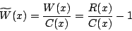\begin{displaymath}\widetilde{W}(x)=\frac{W(x)}{C(x)}=\frac{R(x)}{C(x)}-1 \end{displaymath}