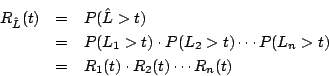 \begin{eqnarray*}
R_{\hat L}(t)&=&P(\hat{L}>t)\\
&=&P(L_1>t) \cdot P(L_2>t)\cdots P(L_n>t)\\
&=&R_1(t)\cdot R_2(t)\cdots R_n(t)
\end{eqnarray*}