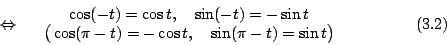 \begin{displaymath}
\Leftrightarrow \quad \begin{array}{c}
\cos (-t)=\cos t,\qua...
...\cos t,\quad \sin(\pi-t)=\sin t \big)
\end{array} \eqno{(3.2)}
\end{displaymath}