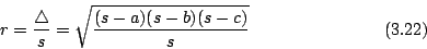\begin{displaymath}
r=\frac{\bigtriangleup}{s}=\sqrt{\frac{(s-a)(s-b)(s-c)}{s}}
\eqno{(3.22)}
\end{displaymath}