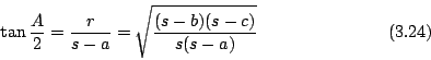 \begin{displaymath}
\tan\frac{A}{2} = \frac{r}{s-a} = \sqrt{\frac{(s-b)(s-c)}{s(s-a)}}
\eqno{(3.24)}
\end{displaymath}