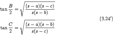 \begin{displaymath}
\begin{eqalign}
\tan\frac{B}{2} &= \sqrt{\frac{(s-a)(s-c)}{s...
...rt{\frac{(s-a)(s-b)}{s(s-c)}} \\
\end{eqalign} \eqno{(3.24')}
\end{displaymath}
