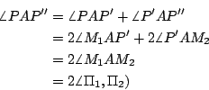 \begin{eqnarray*}
\angle PAP'' &=& \angle PAP'+\angle P'AP'' \\
&=& 2\angle M_1...
...ngle P'AM_2 \\
&=& 2\angle M_1AM_2 \\
&=& 2\angle \Pi_1,\Pi_2)
\end{eqnarray*}