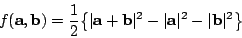 \begin{displaymath}
f({\bf a},{\bf b})=\frac{1}{2}\big\{\vert{\bf a}+{\bf b}\vert^2
-\vert{\bf a}\vert^2-\vert{\bf b}\vert^2\big\}
\end{displaymath}
