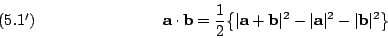 \begin{displaymath}
{\bf a}\cdot {\bf b} =\frac{1}{2}\big\{\vert{\bf a}+{\bf b}\...
...^2-\vert{\bf a}\vert^2-\vert{\bf b}\vert^2 \big\} \leqno(5.1')
\end{displaymath}