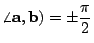 $\angle \mathbf{a,b})=\pm \displaystyle \frac{\pi}{2}$