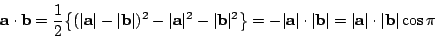 \begin{displaymath}\mathbf{a\cdot b}=\frac{1}{2}\big\{(\vert\mathbf{a}\vert-\ver...
...\vert = \vert\mathbf{a}\vert\cdot \vert\mathbf{b}\vert \cos\pi \end{displaymath}