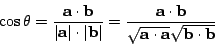 \begin{displaymath}
\cos\theta = \frac{\mathbf{a\cdot b}}{\vert\mathbf{a}\vert\c...
...t b}}{\sqrt{ \mathbf{a\cdot a} } \sqrt{ \mathbf{b \cdot b} } }
\end{displaymath}