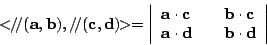 \begin{displaymath}<\!\!/\!/(\mathbf{a,b}),/\!/(\mathbf{c,d})\!\!>= \left\vert \...
...\mathbf{a\cdot d} && \mathbf{b\cdot d} \end{array} \right\vert \end{displaymath}