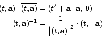 \begin{eqnarray*}
(t,\mathbf{a})\cdot \overline{(t,\mathbf{a})} &=& (t^2+\mathbf...
...rac{1}{\big\vert(t,\mathbf{a})\big\vert^2}\cdot (t,-\mathbf{a})
\end{eqnarray*}