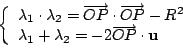 \begin{displaymath}\left\{ \begin{array}{l} \lambda_1\cdot \lambda_2 =
\overri...
...bda_2 = -2\overrightarrow{OP}\cdot {\bf u}
\end{array} \right.\end{displaymath}