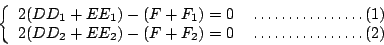 \begin{displaymath}\left\{\begin{array}{lp{3cm}}
2(DD_1+EE_1)-(F+F_1)=0 &\dotfill(1)\\
2(DD_2+EE_2)-(F+F_2)=0 &\dotfill(2)
\end{array}\right. \end{displaymath}