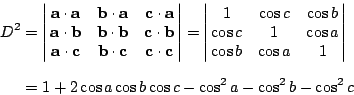 \begin{eqnarray*}
D^2 &=&
\left\vert \matrix{
\mathbf{a\cdot a} & \mathbf{b\cdot...
... \\ \\
& = & 1 + 2\cos a\cos b\cos c-\cos^2 a-\cos^2 b-\cos^2 c
\end{eqnarray*}