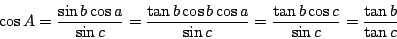 \begin{displaymath}\cos A=\frac{\sin b\cos a}{\sin c}=\frac{\tan b\cos b\cos a}{\sin c} = \frac{\tan b\cos c}{\sin c}=\frac{\tan b}{\tan c}\end{displaymath}