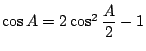 $\cos A=2\cos^2 \displaystyle \frac{A}{2}-1$