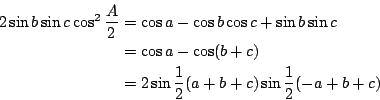 \begin{eqnarray*}
2\sin b\sin c\cos^2\frac{A}{2} &=& \cos a -\cos b\cos c+\sin b...
... (b+c) \\
&=& 2\sin \frac{1}{2}(a+b+c)\sin \frac{1}{2}(-a+b+c)
\end{eqnarray*}