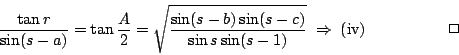 \begin{displaymath}\frac{\tan r}{\sin (s-a)}=\tan \frac{A}{2} = \sqrt{\frac{\sin...
...\sin s\sin (s-1)}} \;\Rightarrow\;(\textnormal{iv}) \eqno \Box \end{displaymath}
