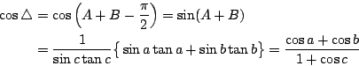 \begin{eqnarray*}
\cos \bigtriangleup &=&\cos \left( A+B - \frac{\pi}{2} \right)...
...sin a\tan a+\sin b\tan b\big\}
= \frac{\cos a+\cos b}{1+\cos c}
\end{eqnarray*}
