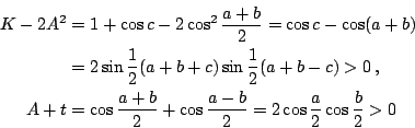 \begin{eqnarray*}
K-2A^2&=&1+\cos c-2\cos^2\frac{a+b}{2}=\cos c-\cos (a+b) \\
&...
...+b}{2}+\cos \frac{a-b}{2}=2\cos \frac{a}{2} \cos \frac{b}{2} >0
\end{eqnarray*}
