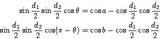 \begin{eqnarray*}
\sin\frac{d_1}{2}\sin\frac{d_2}{2}\cos \theta &=& \cos a-\cos ...
...os (\pi-\theta) &=& \cos b-\cos \frac{d_1}{2}\cos \frac{d_2}{2}
\end{eqnarray*}