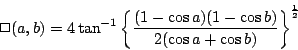 \begin{displaymath}
\Box (a,b)=4\tan^{-1}\bigg\{\frac{(1-\cos a)(1-\cos b)}{2(\cos a+\cos b)} \bigg\}^{\frac{1}{2}}
\end{displaymath}
