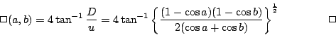 \begin{displaymath}\Box(a,b)=4\tan^{-1}\frac{D}{u} = 4\tan^{-1}\bigg\{\frac{(1-\...
...(1-\cos b)}{2(\cos a+\cos b)} \bigg\}^{\frac{1}{2}}
\eqno \Box
\end{displaymath}