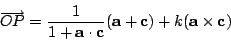 \begin{displaymath}\overrightarrow{OP}=\frac{1}{1+\mathbf{a\cdot c}}(\mathbf{a+c})+k(\mathbf{a\times c})\end{displaymath}