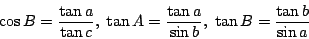 \begin{displaymath}\cos B=\frac{\tan a}{\tan c},\; \tan A=\frac{\tan a}{\sin b},\; \tan B=\frac{\tan b}{\sin a} \end{displaymath}