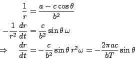 \begin{eqnarray*}
\frac{1}{r} &=& \frac{a-c\cos\theta}{b^2} \\
-\frac{1}{r^2}\f...
...ac{c}{b^2}\sin\theta \,r^2\omega = -\frac{2\pi ac}{bT}\sin\theta
\end{eqnarray*}