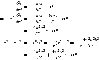 \begin{eqnarray*}
\frac{d^2r}{dt^2}&=& -\frac{2\pi ac}{bT}\cos\theta\,\omega \\ ...
...\
&=& -\frac{4\pi^2 a^3}{T^2}+\frac{4\pi^2 a^2}{T^2}c\cos\theta
\end{eqnarray*}