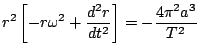 $\displaystyle r^2 \left[ -r\omega^2+\frac{d^2r}{dt^2} \right] = -\frac{4\pi^2a^3}{T^2}$