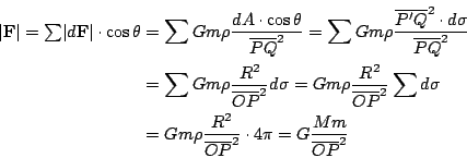 \begin{eqnarray*}
\vert{\bf F}\vert = {\textstyle \sum} \vert d{\bf F}\vert\cdot...
...ac{R^2}{\overline{OP}^2}\cdot 4\pi = G\frac{Mm}{\overline{OP}^2}
\end{eqnarray*}