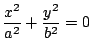 ${\displaystyle \frac{x^2}{a^2}+\frac{y^2}{b^2} = 0 }$