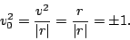 \begin{displaymath}v^2_0 = \frac{v^2}{\vert r\vert} = \frac{r}{\vert r\vert} = \pm 1.\end{displaymath}