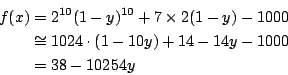 \begin{eqnarray*}
f(x)&=&2^{10}(1-y)^{10}+7\times2(1-y)-1000\\
&\cong&1024\cdot(1-10y)+14-14y-1000\\
&=&38-10254y
\end{eqnarray*}