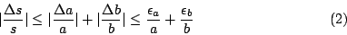 \begin{displaymath}
\vert \frac{\Delta s}{s}\vert \leq \vert \frac{\Delta a}{a}\...
...rt
\leq \frac{\epsilon _a}{a} + \frac{\epsilon_b}{b} \eqno(2)
\end{displaymath}