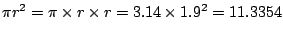 $\pi r^2=\pi \times r \times r=3.14 \times 1.9^2 = 11.3354$