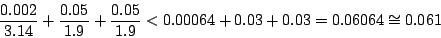 \begin{displaymath}
\frac{0.002}{3.14} + \frac{0.05}{1.9} + \frac{0.05}{1.9}
< 0.00064+0.03+0.03 = 0.06064 \cong 0.061
\end{displaymath}