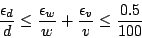 \begin{displaymath}
\frac{\epsilon_d}{d} \leq \frac{\epsilon_w}{w} + \frac{\epsilon_v}{v}
\leq \frac{0.5}{100}
\end{displaymath}