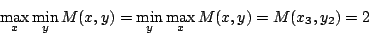 \begin{displaymath}
\max_x\min_yM(x,y)=\min_y\max_xM(x,y)=M(x_3,y_2)=2
\end{displaymath}