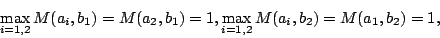 \begin{displaymath}
\max_{i=1,2}M(a_i,b_1)=M(a_2,b_1)=1,\max_{i=1,2}M(a_i,b_2)=M(a_1,b_2)=1,
\end{displaymath}