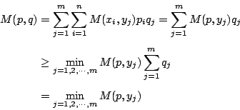 \begin{displaymath}
\begin{eqalign}
M(p,q)&= \sum_{j=1}^m\sum_{i=1}^nM(x_i,y_j)p...
...m_{j=1}^mq_j\\
&= \min_{j=1,2,\cdots,m}M(p,y_j)
\end{eqalign}\end{displaymath}