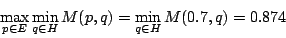 \begin{displaymath}
\min_{q\in H} \max_{p\in E}M(p,q)= \min_{p\in E} M(p,0.7) = 0.874
\end{displaymath}