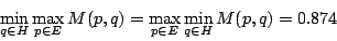 \begin{displaymath}
\min_{q\in H} \max_{p\in E} M(p,q)
= \max_{p\in E} \min_{q\in H} M(p,q) = 0.874
\end{displaymath}