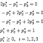 \begin{displaymath}
\begin{eqalign}
& 2p_1^*-p_2^*-p_3^* = 0 \\
& -p_1^*+2p_2^*...
..._2^*+p_3^* = 1 \\
& p_i^* \geq 0, \;\; i = 1,2,3
\end{eqalign}\end{displaymath}