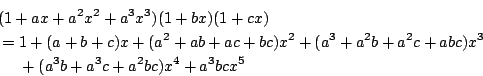 \begin{eqnarray*}
\lefteqn{(1+ax+a^2x^2+a^3x^3)(1+bx)(1+cx)} \\
&=& 1+(a+b+c)x+...
...a^3+a^2b+a^2c+abc)x^3 \\
& & {} + (a^3b+a^3c+a^2bc)x^4+a^3bcx^5
\end{eqnarray*}
