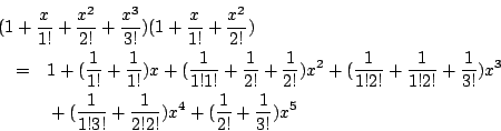 \begin{eqnarray*}
\lefteqn{ (1+\frac{x}{1!}+\frac{x^2}{2!}+\frac{x^3}{3!})(1+\fr...
...\frac{1}{1!3!}+\frac{1}{2!2!})x^4+(\frac{1}{2!}+\frac{1}{3!})x^5
\end{eqnarray*}