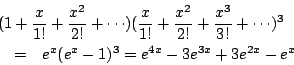 \begin{eqnarray*}
\lefteqn{ (1+\frac{x}{1!}+\frac{x^2}{2!}+\cdots)
(\frac{x}{1!...
...}+\cdots)^3 } \\
&=& e^x(e^x-1)^3 = e^{4x}-3e^{3x}+3e^{2x}-e^x
\end{eqnarray*}
